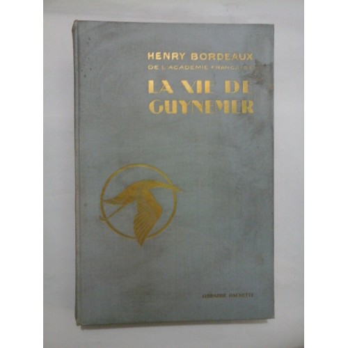 LA VIE DE GUYNEMER - HENRY BORDEAUX DE L' ACADEMIE FRANCAISE LA VIE DE GUYNEMER - HENRY BORDEAUX DE L' ACADEMIE FRANCAISE
